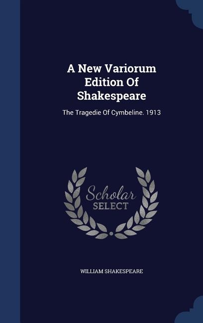 A New Variorum Edition Of Shakespeare: The Tragedie Of Cymbeline. 1913