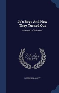 Jo's Boys And How They Turned Out: A Sequel To little Men