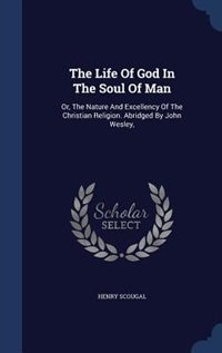 The Life Of God In The Soul Of Man: Or, The Nature And Excellency Of The Christian Religion. Abridged By John Wesley,