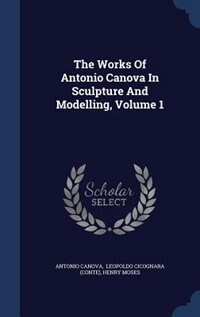 Front cover_The Works Of Antonio Canova In Sculpture And Modelling, Volume 1