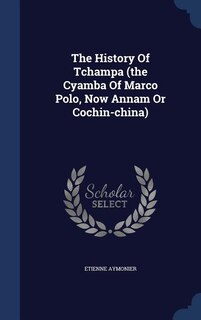 Front cover_The History Of Tchampa (the Cyamba Of Marco Polo, Now Annam Or Cochin-china)