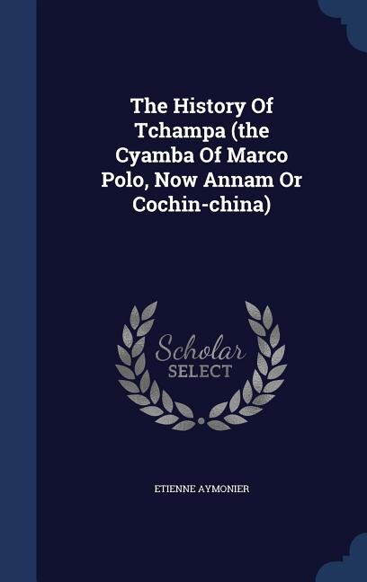 Front cover_The History Of Tchampa (the Cyamba Of Marco Polo, Now Annam Or Cochin-china)