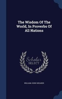 Front cover_The Wisdom Of The World, In Proverbs Of All Nations