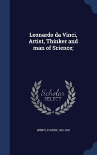 Leonardo da Vinci, Artist, Thinker and man of Science;