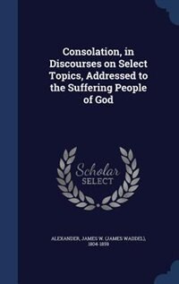 Consolation, in Discourses on Select Topics, Addressed to the Suffering People of God