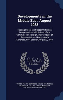 Developments in the Middle East, August 1983: Hearing Before the Subcommittee on Europe and the Middle East of the Committee on Foreign Affairs, House of Representatives, Ninety-eighth Congress, First Session, August 3, 1983