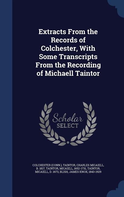 Front cover_Extracts From the Records of Colchester, With Some Transcripts From the Recording of Michaell Taintor