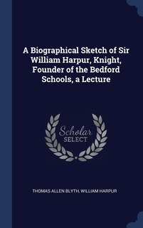 Front cover_A Biographical Sketch of Sir William Harpur, Knight, Founder of the Bedford Schools, a Lecture