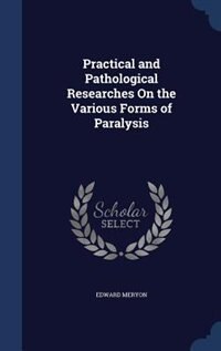 Couverture_Practical and Pathological Researches On the Various Forms of Paralysis