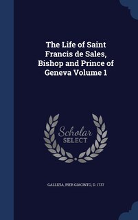 Front cover_The Life of Saint Francis de Sales, Bishop and Prince of Geneva Volume 1