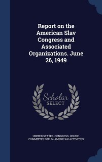 Front cover_Report on the American Slav Congress and Associated Organizations. June 26, 1949