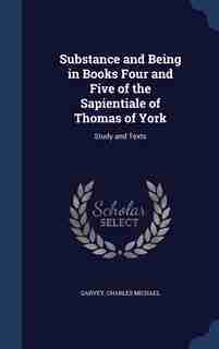 Substance and Being in Books Four and Five of the Sapientiale of Thomas of York: Study and Texts de Charles Michael Garvey
