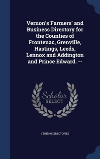 Front cover_Vernon's Farmers' and Business Directory for the Counties of Frontenac, Grenville, Hastings, Leeds, Lennox and Addington and Prince Edward. --