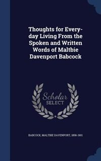 Thoughts for Every-day Living From the Spoken and Written Words of Maltbie Davenport Babcock