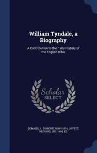 William Tyndale, a Biography: A Contribution to the Early History of the English Bible