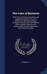 The Laws of Business: With Forms of Common Business and Legal Documents for the use of Students on Business Colleges, Col