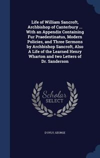 Front cover_Life of William Sancroft, Archbishop of Canterbury ... With an Appendix Containing Fur Praedestinatus, Modern Policies, and Three Sermons by Archbishop Sancroft, Also A Life of the Learned Henry Wharton and two Letters of Dr. Sanderson