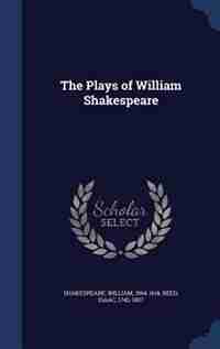 The Plays of William Shakespeare by William Shakespeare