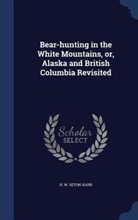 Bear-hunting in the White Mountains, or, Alaska and British Columbia Revisited