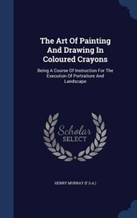 Front cover_The Art Of Painting And Drawing In Coloured Crayons