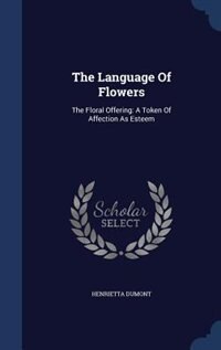 The Language Of Flowers: The Floral Offering: A Token Of Affection As Esteem