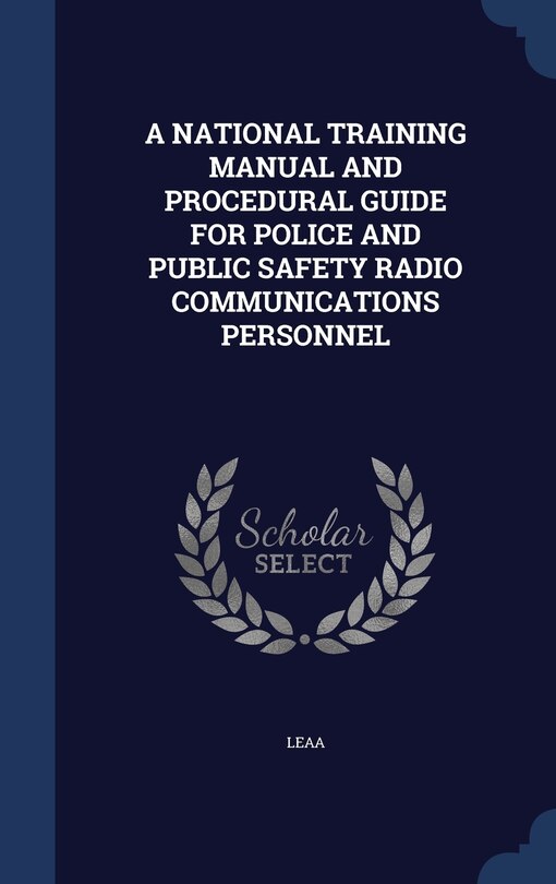 Front cover_A NATIONAL TRAINING MANUAL AND PROCEDURAL GUIDE FOR POLICE AND PUBLIC SAFETY RADIO COMMUNICATIONS PERSONNEL