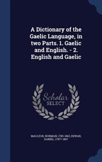 A Dictionary of the Gaelic Language, in two Parts. 1. Gaelic and English. - 2. English and Gaelic