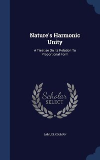 Nature's Harmonic Unity: A Treatise On Its Relation To Proportional Form