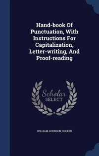 Hand-book Of Punctuation, With Instructions For Capitalization, Letter-writing, And Proof-reading