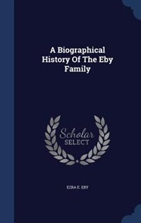 A Biographical History Of The Eby Family