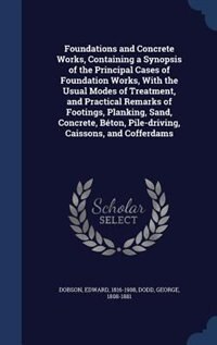Front cover_Foundations and Concrete Works, Containing a Synopsis of the Principal Cases of Foundation Works, With the Usual Modes of Treatment, and Practical Remarks of Footings, Planking, Sand, Concrete, Béton, Pile-driving, Caissons, and Cofferdams