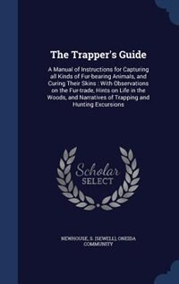The Trapper's Guide: A Manual of Instructions for Capturing all Kinds of Fur-bearing Animals, and Curing Their Skins : W