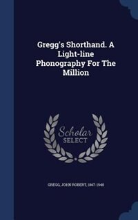 Gregg's Shorthand. A Light-line Phonography For The Million