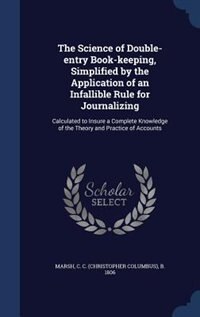 The Science of Double-entry Book-keeping, Simplified by the Application of an Infallible Rule for Journalizing: Calculated to Insure a Complete Knowledge of the Theory and Practice of Accounts