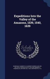 Expeditions Into the Valley of the Amazons, 1539, 1540, 1639