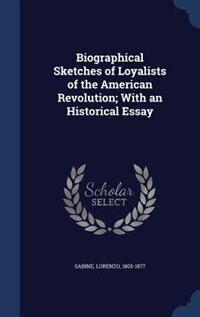 Biographical Sketches of Loyalists of the American Revolution; With an Historical Essay