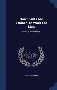 Front cover_How Plants Are Trained To Work For Man