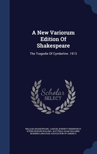 A New Variorum Edition Of Shakespeare: The Tragedie Of Cymbeline. 1913