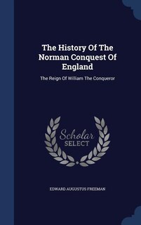 The History Of The Norman Conquest Of England: The Reign Of William The Conqueror