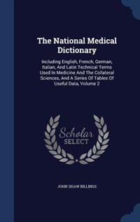 The National Medical Dictionary: Including English, French, German, Italian, And Latin Technical Terms Used In Medicine And The Coll