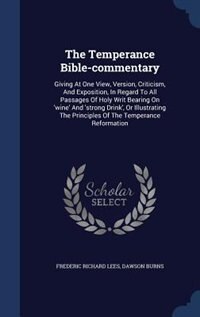 The Temperance Bible-commentary: Giving At One View, Version, Criticism, And Exposition, In Regard To All Passages Of Holy Writ Bear