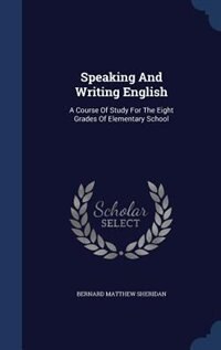 Speaking And Writing English: A Course Of Study For The Eight Grades Of Elementary School