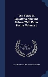 Couverture_Ten Years In Equatoria And The Return With Emin Pasha, Volume 1