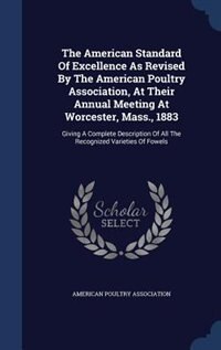 Front cover_The American Standard Of Excellence As Revised By The American Poultry Association, At Their Annual Meeting At Worcester, Mass., 1883