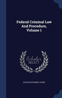 Federal Criminal Law And Procedure, Volume 1