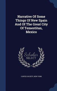 Narrative Of Some Things Of New Spain And Of The Great City Of Temestitan, Mexico