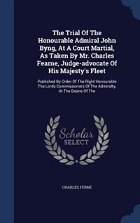 Couverture_The Trial Of The Honourable Admiral John Byng, At A Court Martial, As Taken By Mr. Charles Fearne, Judge-advocate Of His Majesty's Fleet