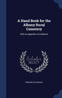A Hand Book for the Albany Rural Cemetery: With an Appendix on Emblems