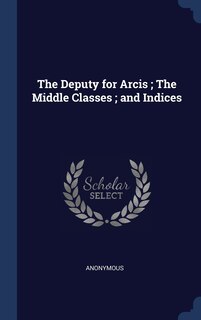 Couverture_The Deputy for Arcis; The Middle Classes; and Indices