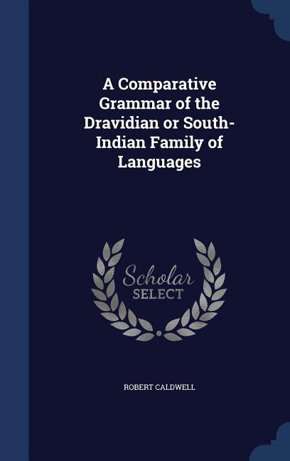 A Comparative Grammar of the Dravidian or South-Indian Family of Languages